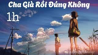 Cha Già Rồi Đúng Không 1 hour | NUNA MUSIC