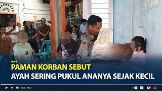 Pengakuan Paman NN Bocah di Nias Dianiya Tante, Sebut Ayah Sering Pukul Ananya Sejak Kecil