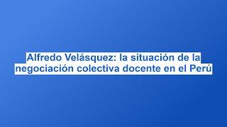 Alfredo Velásquez: la situación de la negociación colectiva docente en el Perú