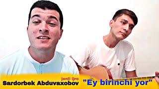 "EY BIRINCHI YOR" - SARDORBEK ABDUVAXOBOV | Jonli ijro