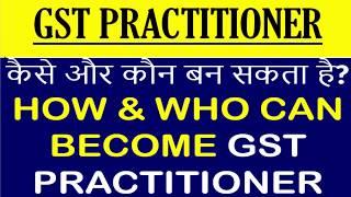 GST PRACTITIONER, WHO CAN BECOME GST PRACTITIONER, HOW TO BECOME GST PRACTITIONER, Who can be GST Pr