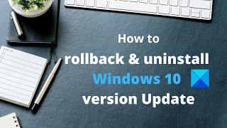 How to rollback & uninstall Windows 10 version Update