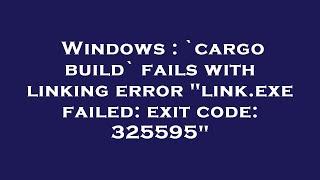 Windows : `cargo build` fails with linking error "link.exe failed: exit code: 325595"