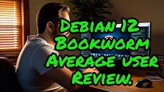 Debian 12 bookworm review by an average Linux user!
