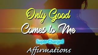 Only Good Comes To Me - I AM Open to the Gifts of the Universe - Super-Charged Affirmation