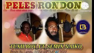 PELES RONDON_TUXII BOY_FT_SEMIX NAIKO(2022 PRODS BY LAMBU BLOOD @PASIM TAIM MUSIC)