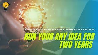 Run Your Ideas For Two Years | Service Based Business | Startup Based Business | 