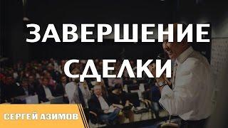 Завершение сделки. Как успешно заключить договор - Советы Сергея Азимова