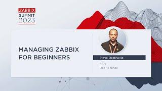 Managing Zabbix for Beginners by Steve Destivelle / Zabbix Summit 2023