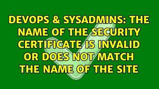 The name of the security certificate is invalid or does not match the name of the site