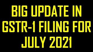 BIG UPDATE IN GSTR-1 FILING FOR JULY 2021