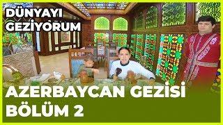 Dünyayı Geziyorum - Azerbaycan-2 | 25 Kasım 2018