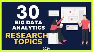 30 BIG DATA ANALYTICS RESEARCH TOPICS