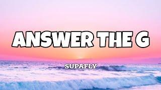 Answer the G - Supafly (Lyrics)