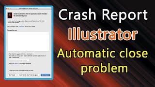 Adobe illustrator crash report And automatic close problem Fix Solve 2021