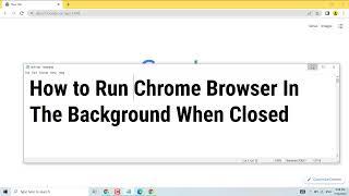 How to Run Chrome Browser In The Background When Closed