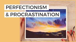 How to Enjoy the Process of Creating Art & Stop the Perfectionism-Procrastination Cycle