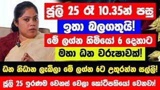 ජූලි 25 රාත්‍රි 10.35න් පස්සේ මේ ලග්න හිමියෝ 6 දෙනාට ධන වරුෂාවක්! - ඉරණම වෙනස් වෙලා කෝටිපතියෝ වෙනවා!