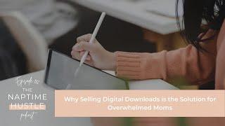 Why Selling Digital Downloads is the Solution for Overwhelmed Moms