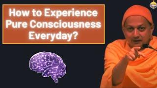 How to Experience Pure Consciousness Every Day? | Swami Sarvapriyananda