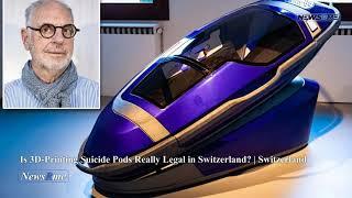 Is 3D-Printing Suicide Pods really Legal in Switzerland? | Switzerland News | NewsRme