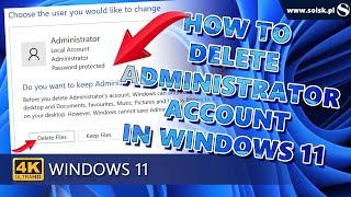 How to delete remove Administrator account in Windows 11.