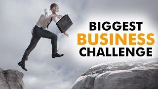 The biggest business challenge - How to overcome it