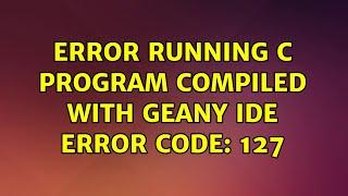 Error running C program compiled with Geany IDE Error Code: 127