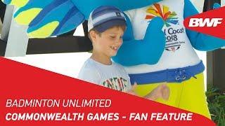 Badminton Unlimited | Commonwealth Games - Fan Feature | BWF 2018