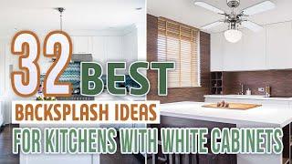 32 Best Backsplash Ideas For Kitchens With White Cabinets