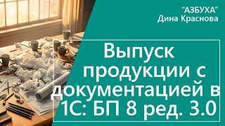 Выпуск продукции в 1С Бухгалтерия 8 с документацией