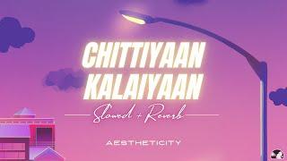 Chittiyaan Kalaiyaan (slowed & reverbed) - Kanika Kapoor | Roy| Aestheticity