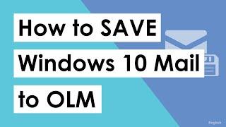 How to Save Windows 10 mail app to OLM?