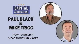 Paul Black and Mike Trigg – How to Build a $100B Money Manager (Capital Allocators, EP.227)