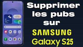 Comment supprimer les pubs sur mon téléphone Samsung S25 ? 