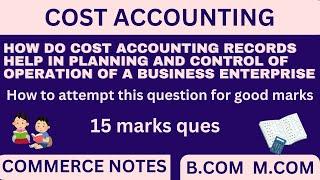 Cost accounting records help in planning and control of operation of a business enterprise | B.COM