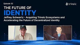 Jeffrey Schwartz - Acquiring Trinsic Ecosystems & Accelerating the Future of Decentralized Identity