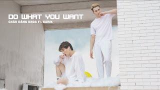 DO WHAT YOU WANT - CHÂU ĐĂNG KHOA FT. KARIK [OFFICIAL]