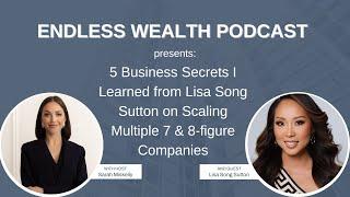 5 Business Secrets I Learned from Lisa Song Sutton on Scaling Multiple 7 & 8-figure Companies