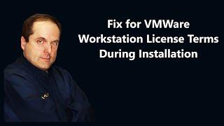 Fix for VMWare Workstation License Terms During Installation