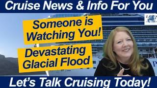 CRUISE NEWS! Huge Cruise WiFi Announcement! Devastating Glacial Flooding! You Are Being Watched!