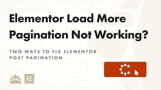 Elementor Load More Pagination Not Working?