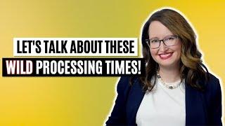 Let's talk about these WILD processing times!