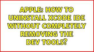 Apple: How to uninstall Xcode IDE without completely removing the dev tools? (4 Solutions!!)