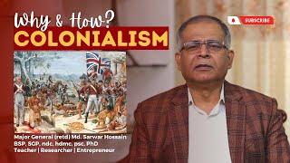 Colonial Conundrums: Maj Gen (Retd) Dr. Md Sarwar Hossain's Perspectives on Origins and Methods