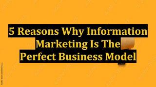 5 Reasons Why Information Marketing Is The Perfect Business Model