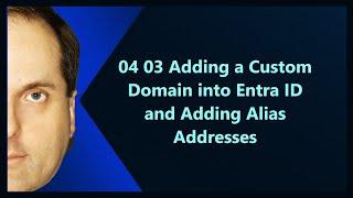 04 03 Adding a Custom Domain into Entra ID and Adding Alias Addresses