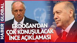 Erdoğan'dan Son Dakika Muharrem İnce Açıklaması!