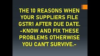 THE 10 REASONS WHEN YOUR SUPPLIERS FILE GSTR1 AFTER DUE DATE