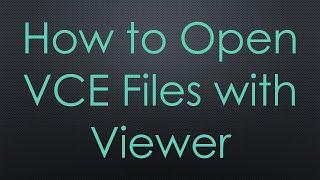 How to Open VCE Files with Viewer